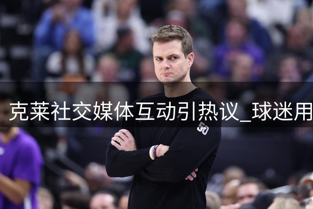 克莱社交媒体互动引热议 球迷用迈阿密夜店文化招募勇士神射