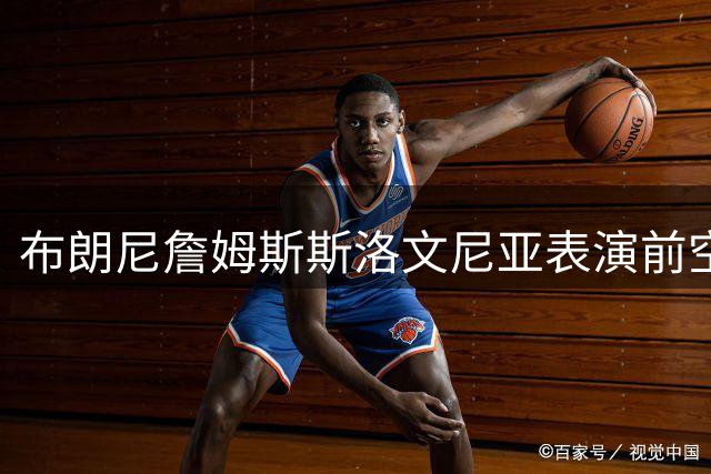 布朗尼詹姆斯斯洛文尼亚表演前空翻跳水引热议