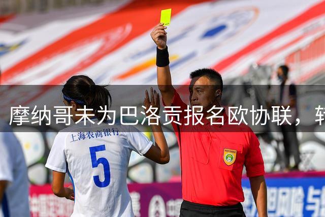 摩纳哥未为巴洛贡报名欧协联，转会仍存变数
