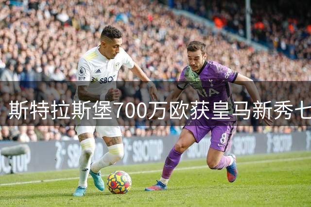 斯特拉斯堡700万欧获皇马新秀七成所有权