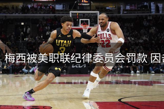 梅西被美职联纪律委员会罚款 因击打对手面部区域